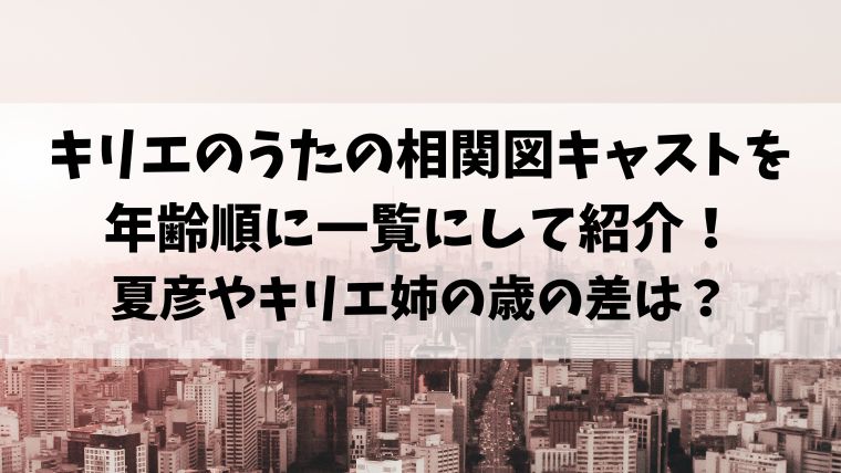 キリエのうたの相関図キャストを年齢順に一覧にして紹介!夏彦やキリエ姉の歳の差は?|情報ブログ