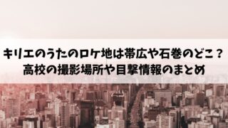 キリエのうた ロケ地 帯広　石巻 高校　どこ　目撃情報　撮影場所